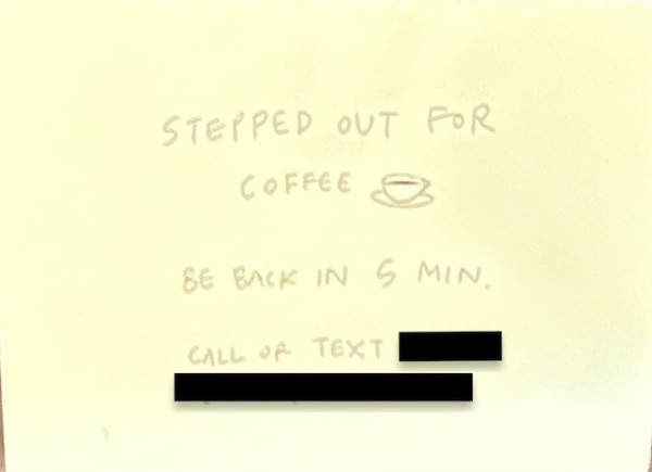 this is blurry in the sense that this sign is deceitful- they aren't getting coffee nor will they be back in 5.